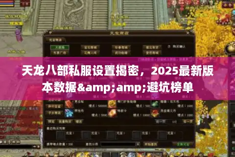 天龙八部私服设置揭密，2025最新版本数据&amp;避坑榜单