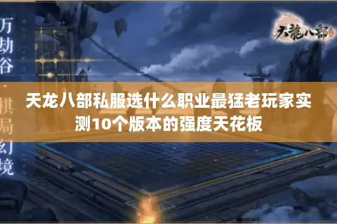天龙八部私服选什么职业最猛老玩家实测10个版本的强度天花板 天龙八部私服选什么职业最猛老玩家实测10个版本的强度天花板