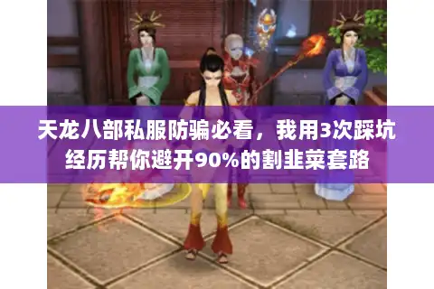 天龙八部私服防骗必看,我用3次踩坑经历帮你避开90%的割韭菜套路 天龙八部私服防骗必看,我用3次踩坑经历帮你避开90%的割韭菜套路