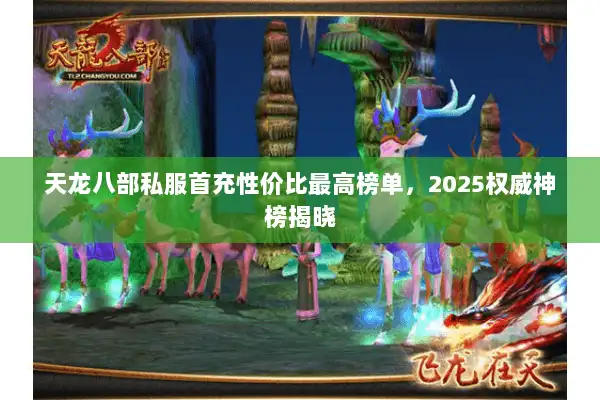天龙八部私服首充性价比最高榜单，2025权威神榜揭晓