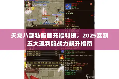 天龙八部私服首充福利榜，2025实测五大返利服战力飙升指南