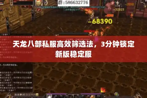 天龙八部私服高效筛选法,3分钟锁定新版稳定服 天龙八部私服高效筛选法,3分钟锁定新版稳定服
