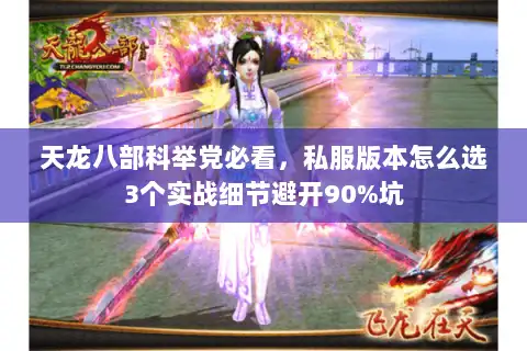 天龙八部科举党必看,私服版本怎么选3个实战细节避开90%坑 天龙八部科举党必看,私服版本怎么选3个实战细节避开90%坑