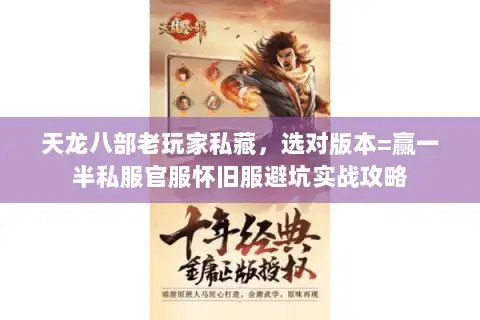 天龙八部老玩家私藏,选对版本=赢一半私服官服怀旧服避坑实战攻略 天龙八部老玩家私藏,选对版本=赢一半私服官服怀旧服避坑实战攻略