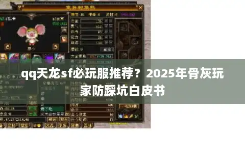 qq天龙sf必玩服推荐？2025年骨灰玩家防踩坑白皮书