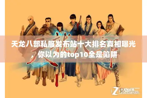 天龙八部私服发布站十大排名真相曝光，你以为的top10全是陷阱