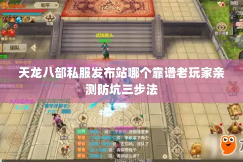 天龙八部私服发布站哪个靠谱老玩家亲测防坑三步法