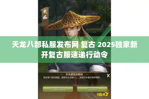 天龙八部私服发布网 复古 2025独家新开复古服速递行动令 天龙八部私服发布网 复古 2025独家新开复古服速递行动令