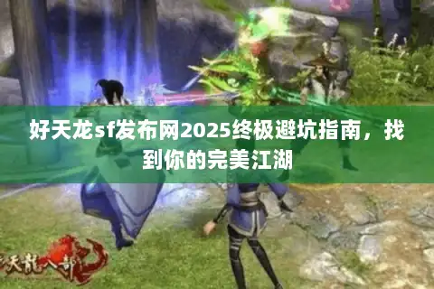 好天龙sf发布网2025终极避坑指南，找到你的完美江湖