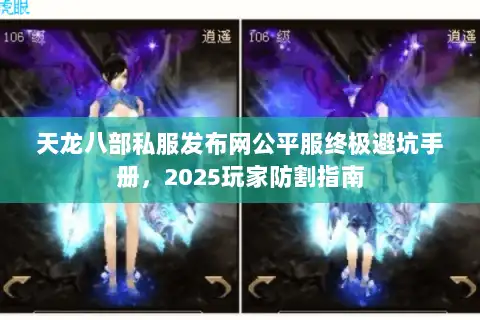 天龙八部私服发布网公平服终极避坑手册，2025玩家防割指南