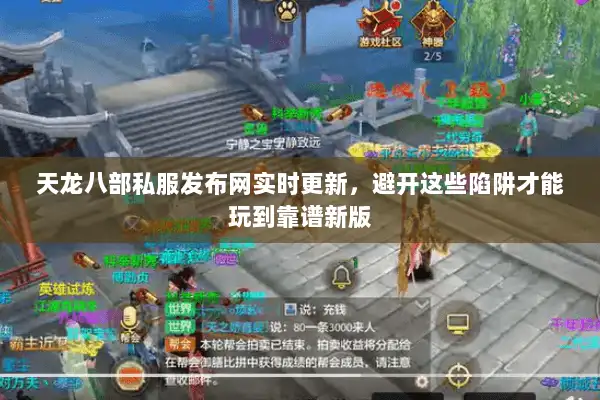 天龙八部私服发布网实时更新，避开这些陷阱才能玩到靠谱新版