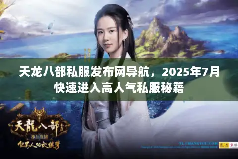 天龙八部私服发布网导航,2025年7月快速进入高人气私服秘籍 天龙八部私服发布网导航,2025年7月快速进入高人气私服秘籍