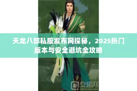 天龙八部私服发布网探秘，2025热门版本与安全避坑全攻略