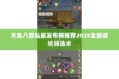 天龙八部私服发布网推荐2025全新避坑筛选术