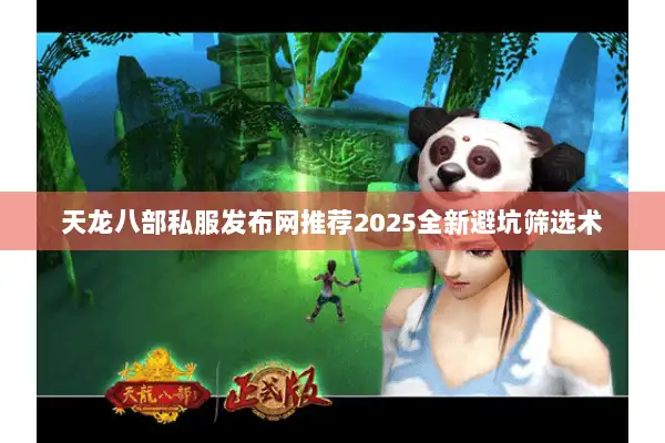 天龙八部私服发布网推荐2025全新避坑筛选术
