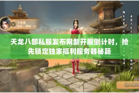 天龙八部私服发布网新开服倒计时,抢先锁定独家福利服务器秘籍 天龙八部私服发布网新开服倒计时,抢先锁定独家福利服务器秘籍