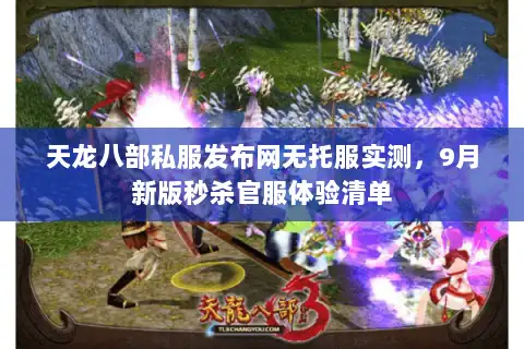 天龙八部私服发布网无托服实测，9月新版秒杀官服体验清单