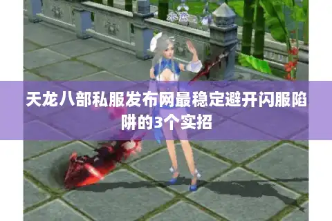 天龙八部私服发布网最稳定避开闪服陷阱的3个实招