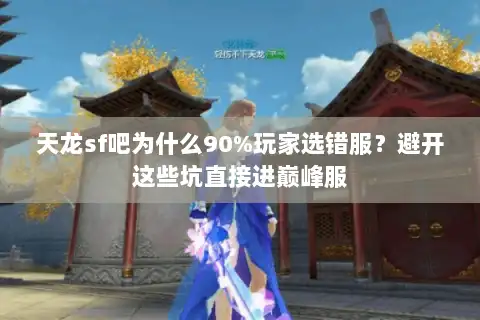 天龙sf吧为什么90%玩家选错服？避开这些坑直接进巅峰服