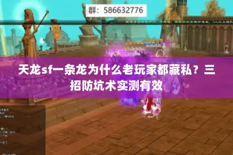 天龙sf一条龙为什么老玩家都藏私？三招防坑术实测有效