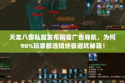 天龙八部私服发布网零广告导航,为何90%玩家都选错终极避坑秘籍! 天龙八部私服发布网零广告导航,为何90%玩家都选错终极避坑秘籍!