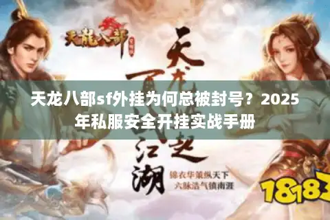 天龙八部sf外挂为何总被封号?2025年私服安全开挂实战手册 天龙八部sf外挂为何总被封号?2025年私服安全开挂实战手册