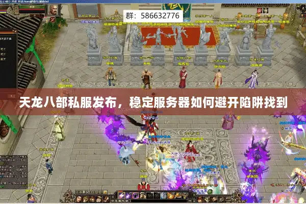 天龙八部私服发布，稳定服务器如何避开陷阱找到