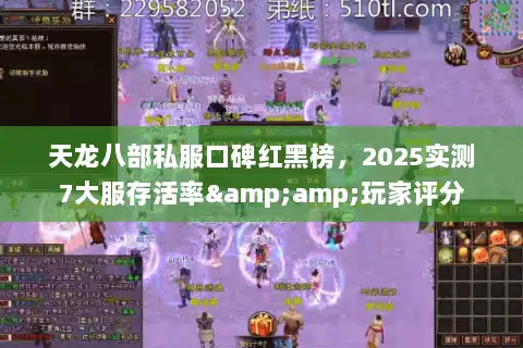 天龙八部私服口碑红黑榜，2025实测7大服存活率&amp;玩家评分