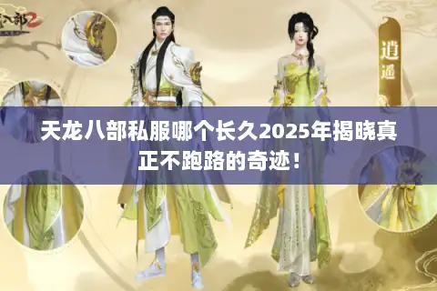 天龙八部私服哪个长久2025年揭晓真正不跑路的奇迹！