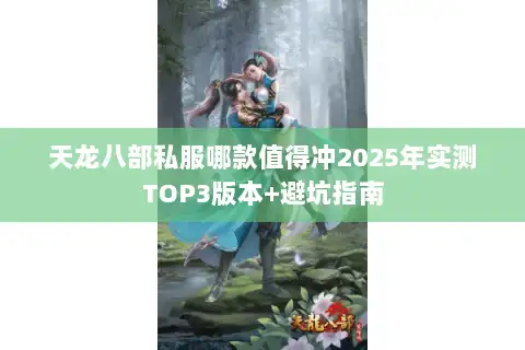 天龙八部私服哪款值得冲2025年实测TOP3版本+避坑指南
