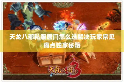 天龙八部私服唐门怎么选解决玩家常见痛点独家秘籍