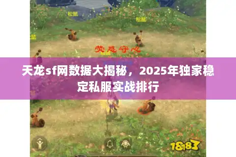 天龙sf网数据大揭秘,2025年独家稳定私服实战排行 天龙sf网数据大揭秘,2025年独家稳定私服实战排行