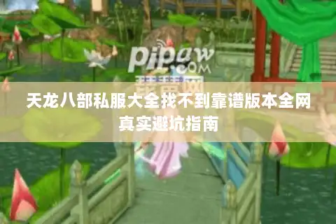 天龙八部私服大全找不到靠谱版本全网真实避坑指南