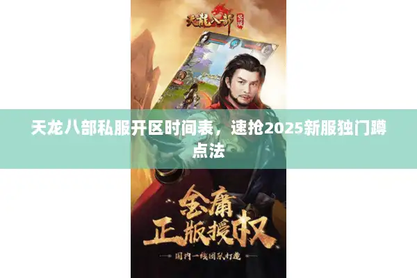 天龙八部私服开区时间表，速抢2025新服独门蹲点法