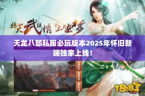 天龙八部私服必玩版本2025年怀旧新端独家上线! 天龙八部私服必玩版本2025年怀旧新端独家上线!