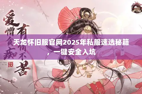 天龙怀旧服官网2025年私服速选秘籍，一键安全入坑
