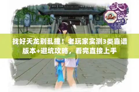 找好天龙别乱撞！老玩家实测3类靠谱版本+避坑攻略，看完直接上手