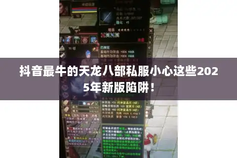 抖音最牛的天龙八部私服小心这些2025年新版陷阱! 抖音最牛的天龙八部私服小心这些2025年新版陷阱!