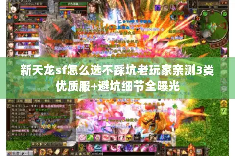 新天龙sf怎么选不踩坑老玩家亲测3类优质服+避坑细节全曝光