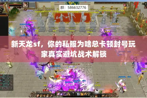 新天龙sf,你的私服为啥总卡顿封号玩家真实避坑战术解锁 新天龙sf,你的私服为啥总卡顿封号玩家真实避坑战术解锁