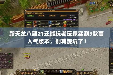 新天龙八部21还能玩老玩家实测3款高人气版本，别再踩坑了！