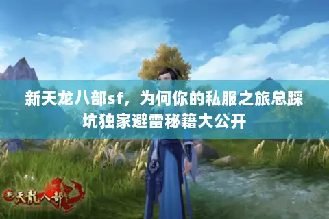 新天龙八部sf,为何你的私服之旅总踩坑独家避雷秘籍大公开 新天龙八部sf,为何你的私服之旅总踩坑独家避雷秘籍大公开