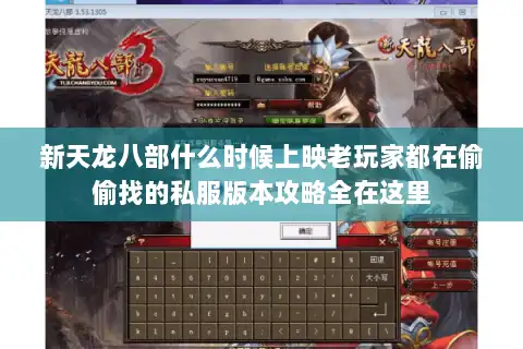 新天龙八部什么时候上映老玩家都在偷偷找的私服版本攻略全在这里