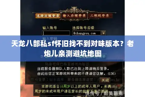 天龙八部私sf怀旧找不到对味版本？老炮儿亲测避坑地图