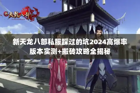 新天龙八部私服踩过的坑2024高爆率版本实测+搬砖攻略全揭秘