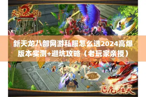 新天龙八部网游私服怎么选2024高爆版本实测+避坑攻略（老玩家亲授）