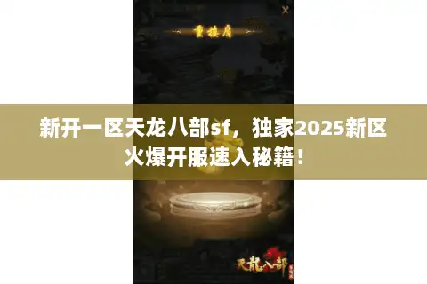 新开一区天龙八部sf，独家2025新区火爆开服速入秘籍！