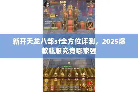 新开天龙八部sf全方位评测，2025爆款私服究竟哪家强
