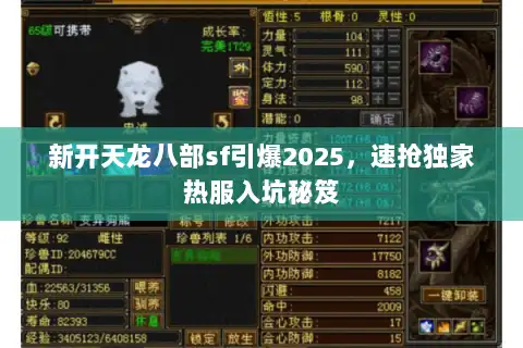 新开天龙八部sf引爆2025,速抢独家热服入坑秘笈 新开天龙八部sf引爆2025,速抢独家热服入坑秘笈