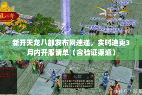新开天龙八部发布网速递，实时追更3月内开服清单（含验证渠道）